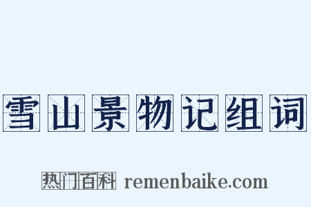 雪山景物记组词是什么意思的图片